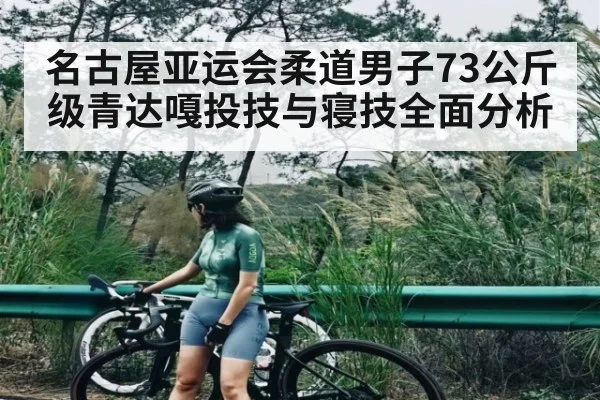 名古屋亚运会柔道男子73公斤级青达嘎投技与寝技全面分析